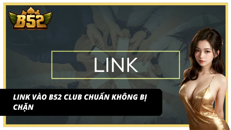 Truy cập B52 Club mượt mà với link vào chuẩn