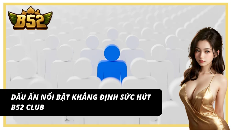 Những ưu thế giúp B52 Club luôn dẫn đầu thị trường