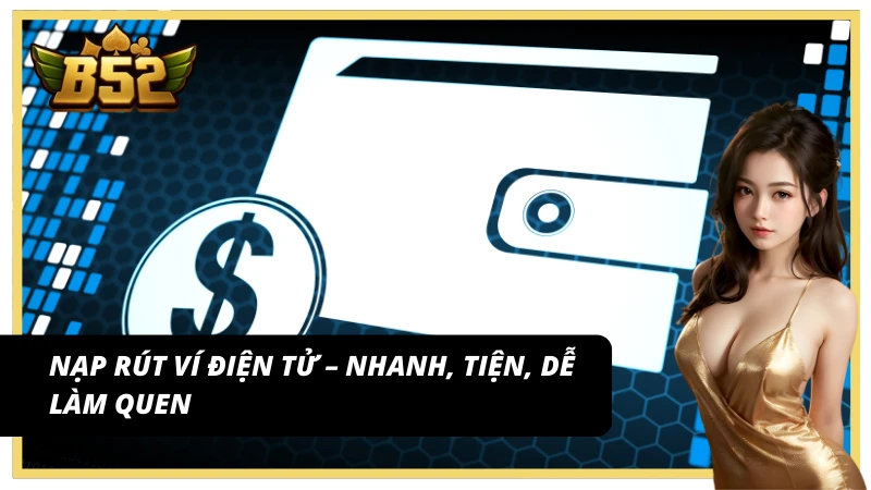 Ví điện tử tương thích hoàn hảo cho giao dịch trên B52 Club