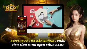 B52Club Có Lừa Đảo Không