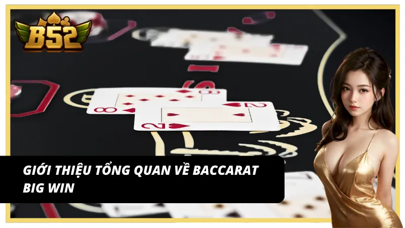 Tìm hiểu sơ lược về Baccarat Big win cùng B52 Club