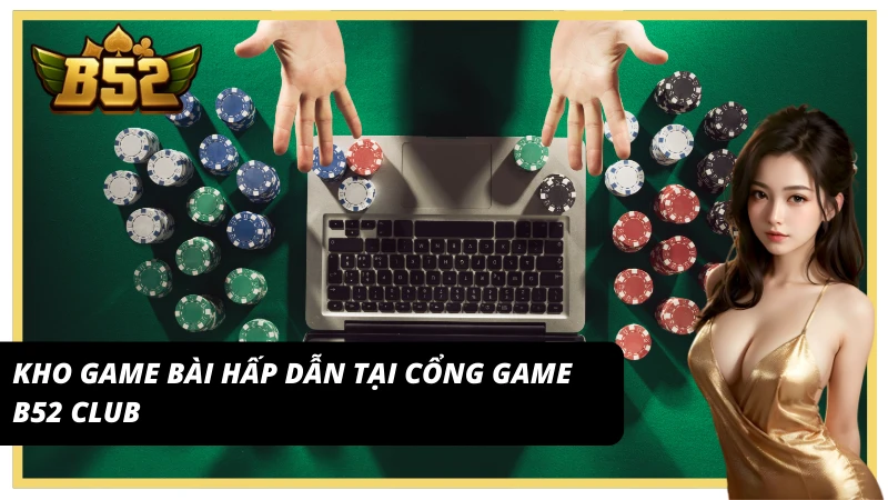 Kho game bài hấp dẫn tại casino B52 Club