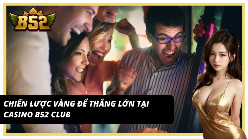 Chiến lược vàng để thắng lớn tại casino B52 Club