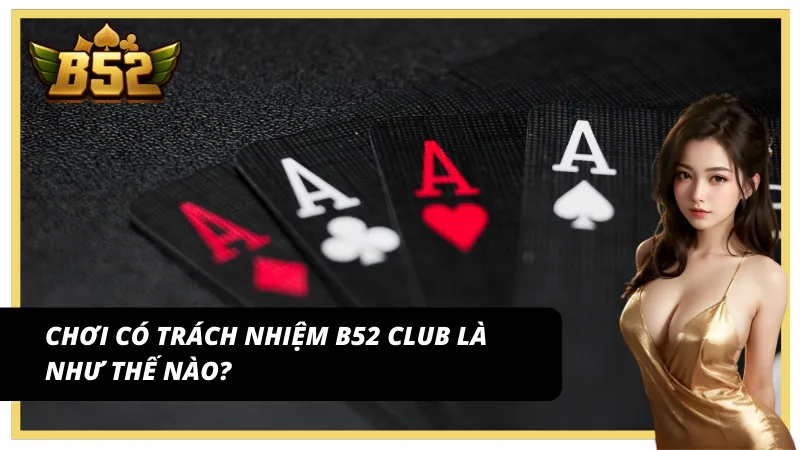 Khám phá về chơi có trách nhiệm B52 Club