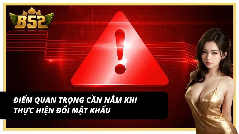 Khi thay đổi mật khẩu, hội viên nên ghi nhớ các lưu ý để đảm bảo an toàn