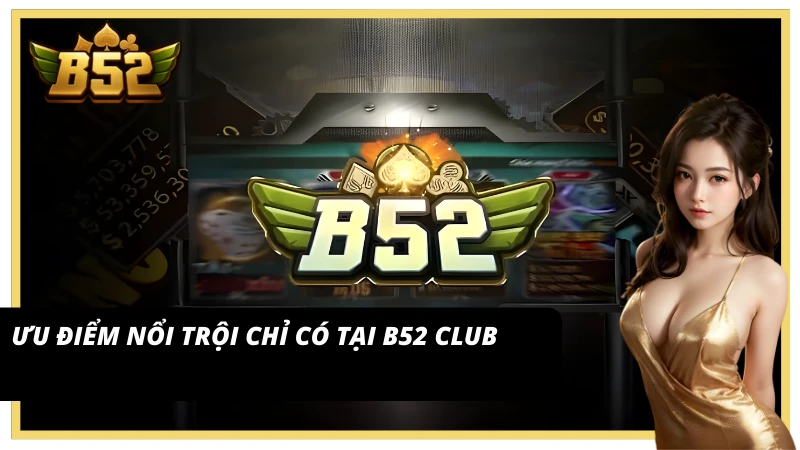 Những ưu điểm nổi bật của Game bài B52 Club
