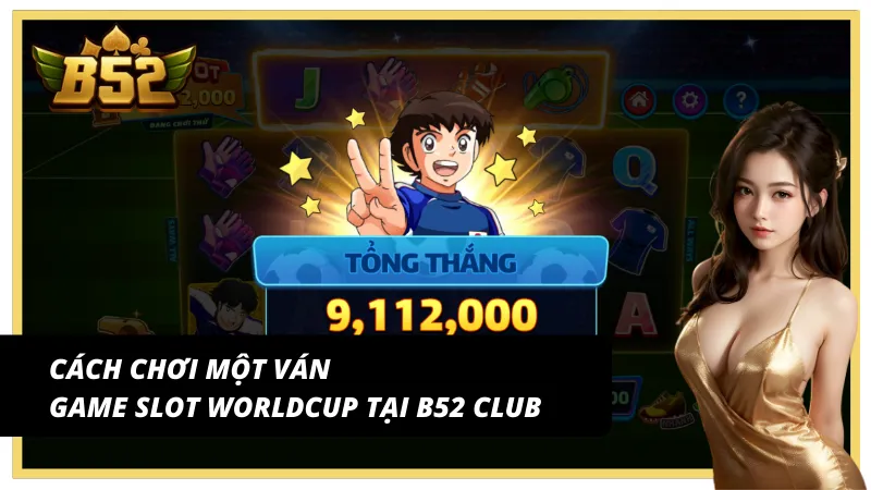 Hướng dẫn quay slot Giấc mơ WorldCup tại B52 Club
