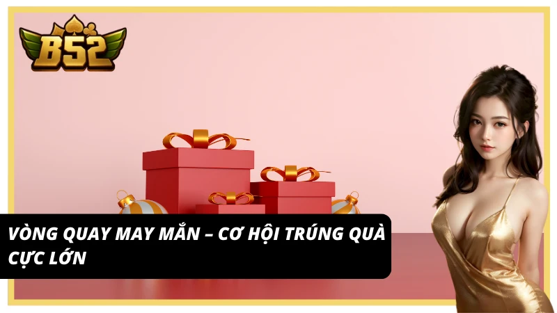Khuyến mãi cổng game B52 Club với vòng quay trúng quà cực lớn