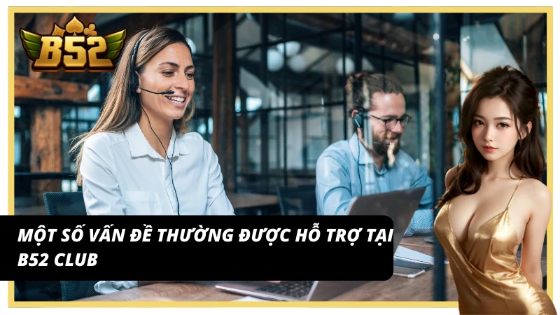 Một vài vấn đề thường xuyên được liên hệ tại B52 CLUB