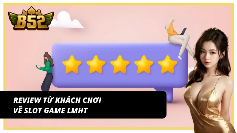 Khách chơi đánh giá slot Liên minh huyền thoại B52 Club