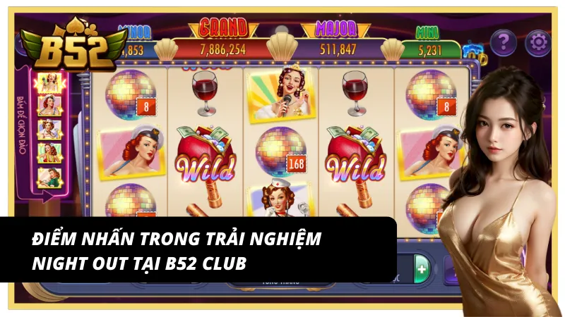 Trải nghiệm nổi bật khi quay hũ Night out B52 Club