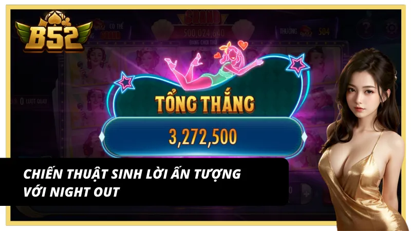 Mẹo tăng tỷ lệ thắng cùng Night out B52 Club