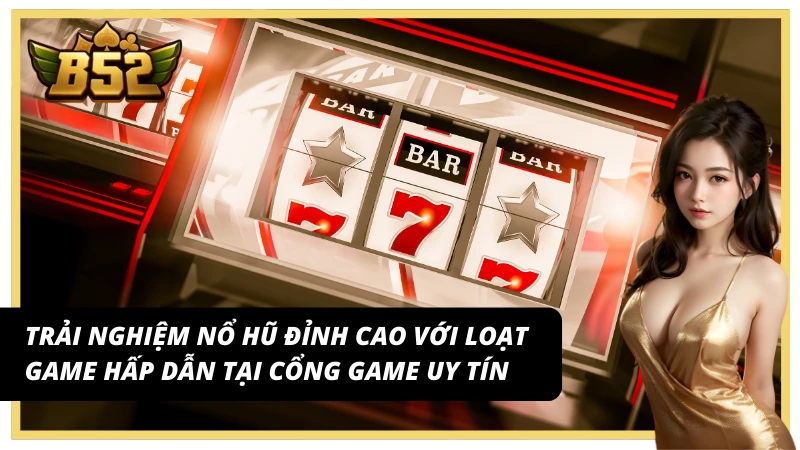Trải nghiệm nổ hũ đỉnh cao với loạt game hấp dẫn tại B52