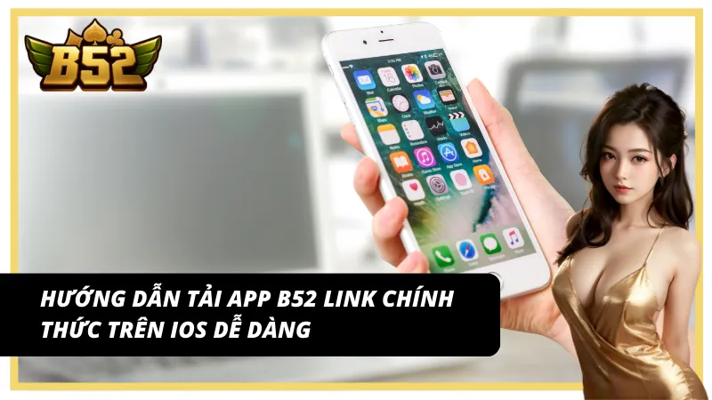 4 Bước tải app B52 link chính thức trên IOS siêu tốc