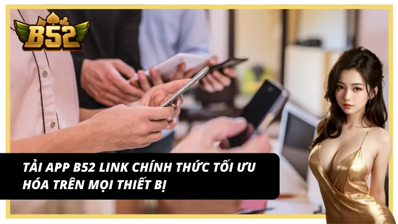 Tải app B52 link chính thức tương thích trên mọi hệ điều hành