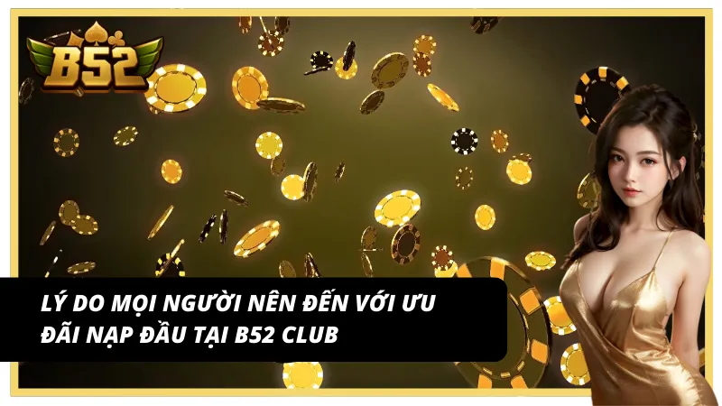 Những ưu điểm nổi trội khi đến với thưởng nạp lần đầu B52club