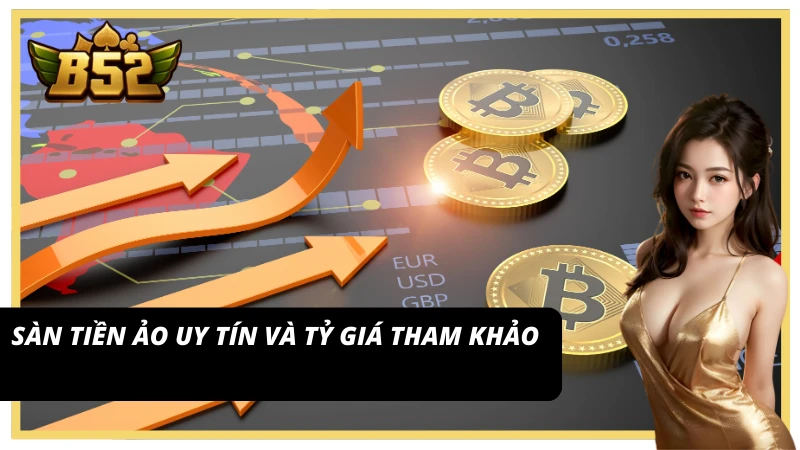 Tỷ giá minh bạch và sàn uy tín hỗ trợ tiền ảo B52