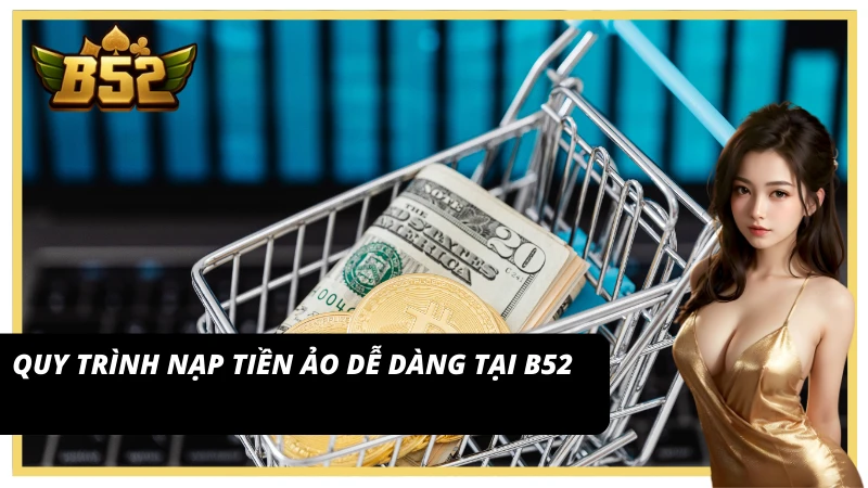Hướng dẫn nạp tiền ảo B52 siêu nhanh