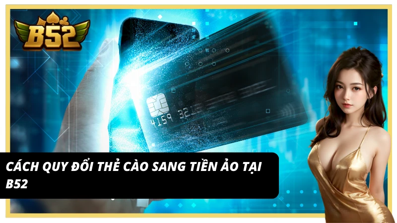 Đổi thẻ cào sang tiền ảo B52 cực nhanh trong vài giây