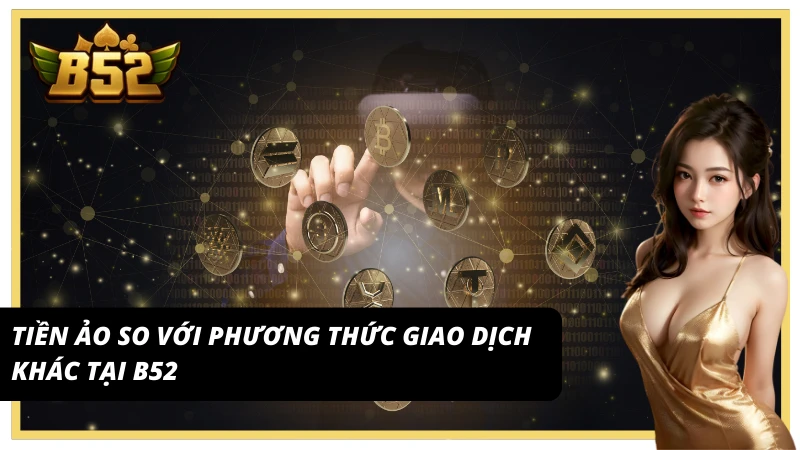 Ưu thế của tiền ảo B52 so với giao dịch truyền thống