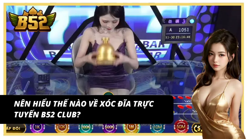 Vài nét về xóc đĩa trực tuyến B52 Club